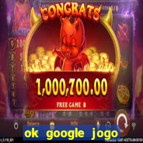 ok google jogo para ganhar dinheiro